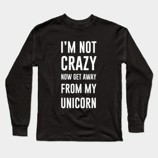 I'm not crazy now get away from my unicorn Long Sleeve T-Shirt